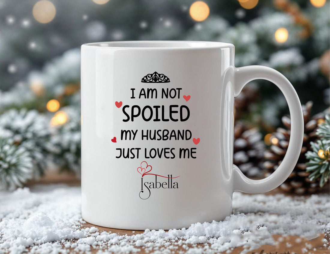 Personalised I am not Spoiled My Husband Just Loves Me – Nutrition Facts Mug  Printed on Both Sides